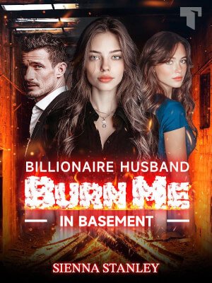 Billionaire Husband Burn Me in Basement